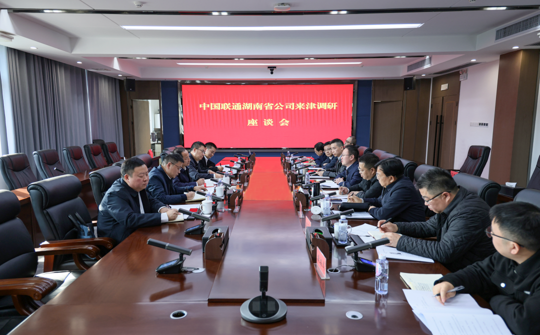 中国联通湖南省公司来津调研座谈